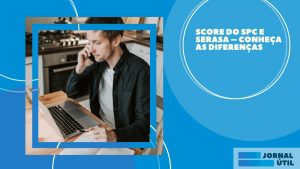 Score – Entenda a diferença entre SPC, Serasa e Boa Vista