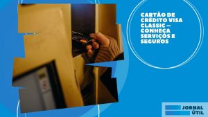 Cartão de crédito Visa Classic – Conheça serviços e seguros