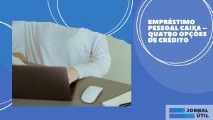 Empréstimo pessoal Caixa – Saiba como obter