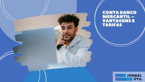 Conta Mercantil – Conheça os benefícios do banco