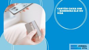 Cartão Caixa Sim – Confira vantagens e como obter