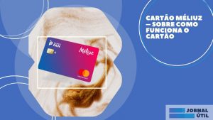 Cartão Méliuz – Sobre como funciona o cartão