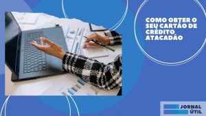 Como obter o seu cartão de crédito Atacadão