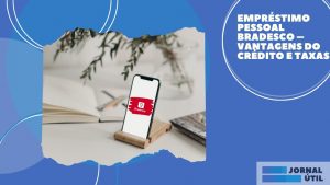 Empréstimo pessoal Bradesco – Vantagens do crédito e taxas