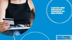 Cartão sem anuidade – Conheça os melhores