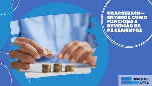 Chargeback – Entenda como funciona a reversão de pagamentos