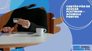 Cartão Pão de Açúcar Platinum – Acumule pontos