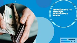 Empréstimo Iti – Entenda benefícios e taxas 