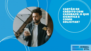 Cartão de Crédito com Cashback: o que significa e como solicitar?