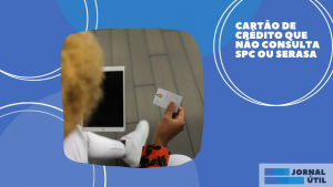 Cartão de Crédito que não Consulta SPC ou Serasa