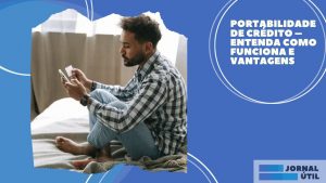 Portabilidade de crédito – Entenda como funciona e vantagens