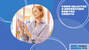 Como Solicitar o Empréstimo Bom pra Crédito