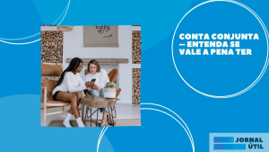 Conta conjunta – Entenda se vale a pena ter