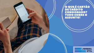 O que é cartão de crédito consignado? Tudo sobre o assunto!