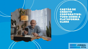 Cartão de Crédito Corporativo: Tudo sobre a plataforma Clara