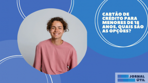Cartão de Crédito para menores de 18 anos, quais são as opções?