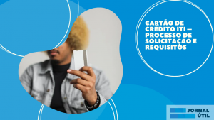 Cartão de crédito Iti – Processo de solicitação e requisitos