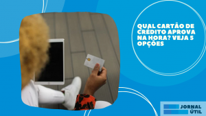 Qual cartão de crédito aprova na hora? Veja 5 opções