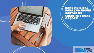 Banco digital para conseguir cartão de crédito: 3 boas opções!