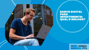 Banco digital para investimento: Qual o melhor?