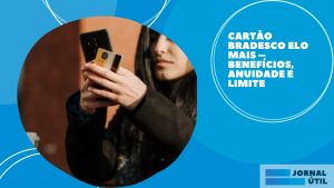 Cartão Bradesco Elo Mais – Benefícios, anuidade e limite