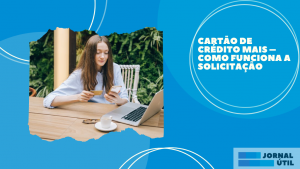 Cartão de crédito Mais – Como funciona a solicitação 