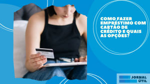 Como fazer empréstimo com cartão de crédito e quais as opções?