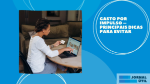 Gasto por impulso – Principais dicas para evitar 