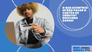 O que acontece se não pagar o cartão de crédito? Descubra agora!