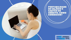 Portabilidade de salário e cartão de crédito, como conseguir?