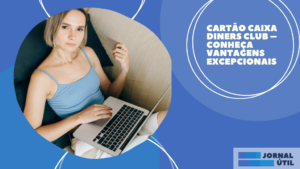 Cartão Caixa Diners Club – Conheça vantagens excepcionais  