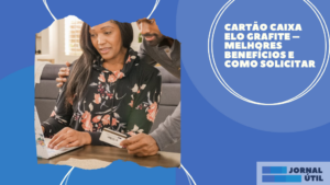 Cartão Caixa Elo Grafite – Melhores benefícios e como solicitar 