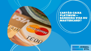 Cartão Caixa Platinum – Bandeira Visa ou Mastercard? 