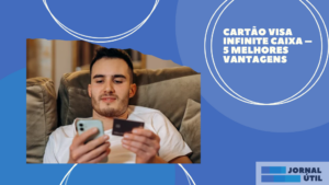 Cartão Visa Infinite Caixa – 5 melhores vantagens