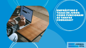 Empréstimo e taxas de juros: como funcionam as tarifas cobradas?