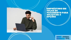 Empréstimo em folha de pagamento para solicitar: 5 opções