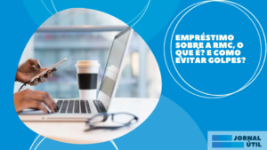 Empréstimo sobre a RMC, o que é? E como evitar golpes?