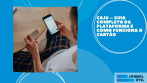 Caju – Guia completo da plataforma e como funciona o cartão 