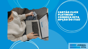 Cartão Click Platinum – Conheça esta opção do Itaú