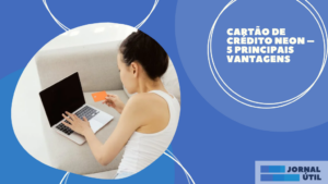 Cartão de crédito Neon – 5 principais vantagens