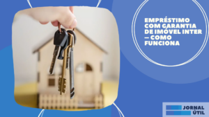 Empréstimo com garantia de imóvel Inter – Como funciona 
