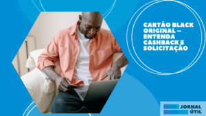 Cartão Black Original – Entenda cashback e solicitação 