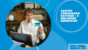 Cartão consignado DayCred – 4 melhores benefícios 