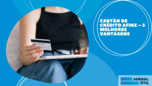 Cartão de crédito Afinz – 5 melhores vantagens 