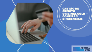 Cartão de crédito Original Gold – Confira 5 diferenciais 