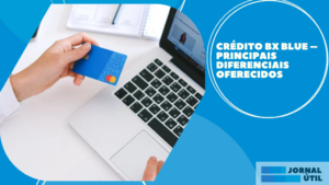 Crédito BX Blue – Principais diferenciais oferecidos  