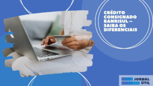 Crédito consignado Banrisul – Saiba os diferenciais  