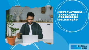 Next Platinum – Vantagens e processo de solicitação  