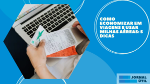 Como economizar em viagens e usar milhas aéreas: 5 dicas