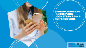 Financiamento Inter para construção – 4 diferenciais  
